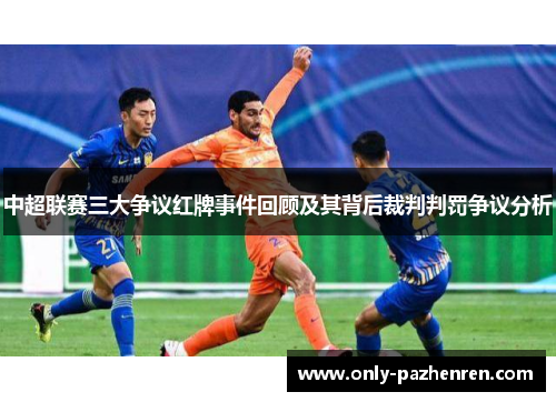 中超联赛三大争议红牌事件回顾及其背后裁判判罚争议分析