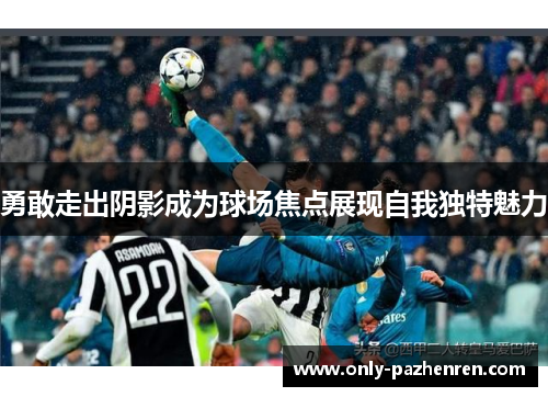 勇敢走出阴影成为球场焦点展现自我独特魅力