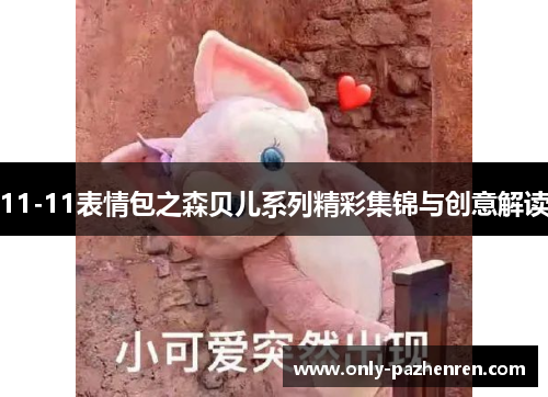11-11表情包之森贝儿系列精彩集锦与创意解读