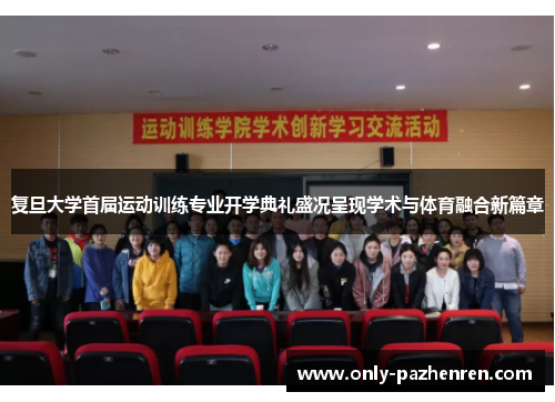 复旦大学首届运动训练专业开学典礼盛况呈现学术与体育融合新篇章