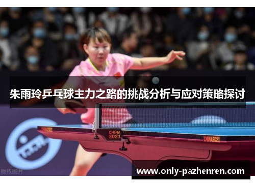 朱雨玲乒乓球主力之路的挑战分析与应对策略探讨