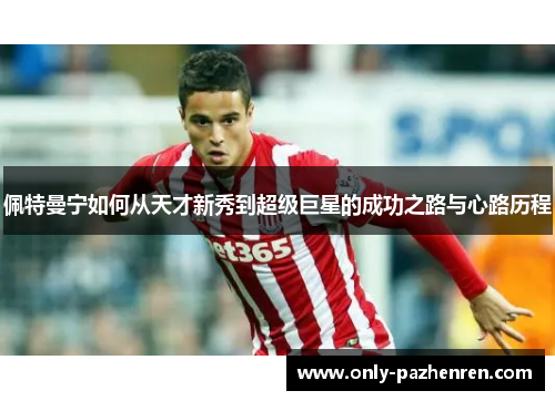 佩特曼宁如何从天才新秀到超级巨星的成功之路与心路历程