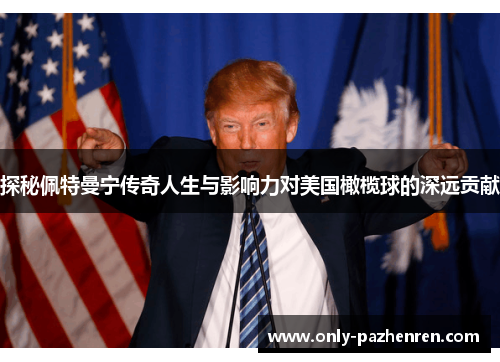 探秘佩特曼宁传奇人生与影响力对美国橄榄球的深远贡献