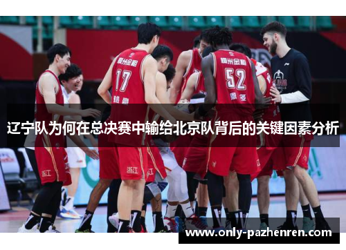 辽宁队为何在总决赛中输给北京队背后的关键因素分析