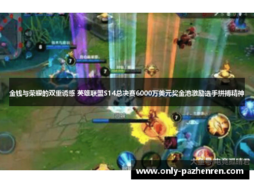 金钱与荣耀的双重诱惑 英雄联盟S14总决赛6000万美元奖金池激励选手拼搏精神
