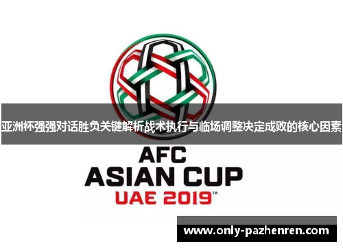 亚洲杯强强对话胜负关键解析战术执行与临场调整决定成败的核心因素 亚洲杯强强对话胜负关键解析战术执行与临场调整决定成败的核心因素