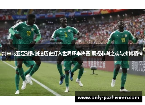 纳米比亚足球队创造历史打入世界杯半决赛 展现非洲之魂与拼搏精神 纳米比亚足球队创造历史打入世界杯半决赛 展现非洲之魂与拼搏精神